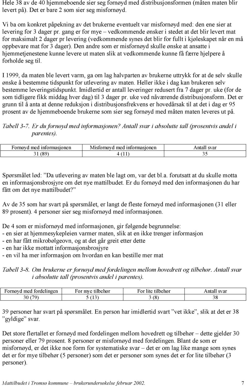 gang er for mye vedkommende ønsker i stedet at det blir levert mat for maksimalt 2 dager pr levering (vedkommende synes det blir for fullt i kjøleskapet når en må oppbevare mat for 3 dager).