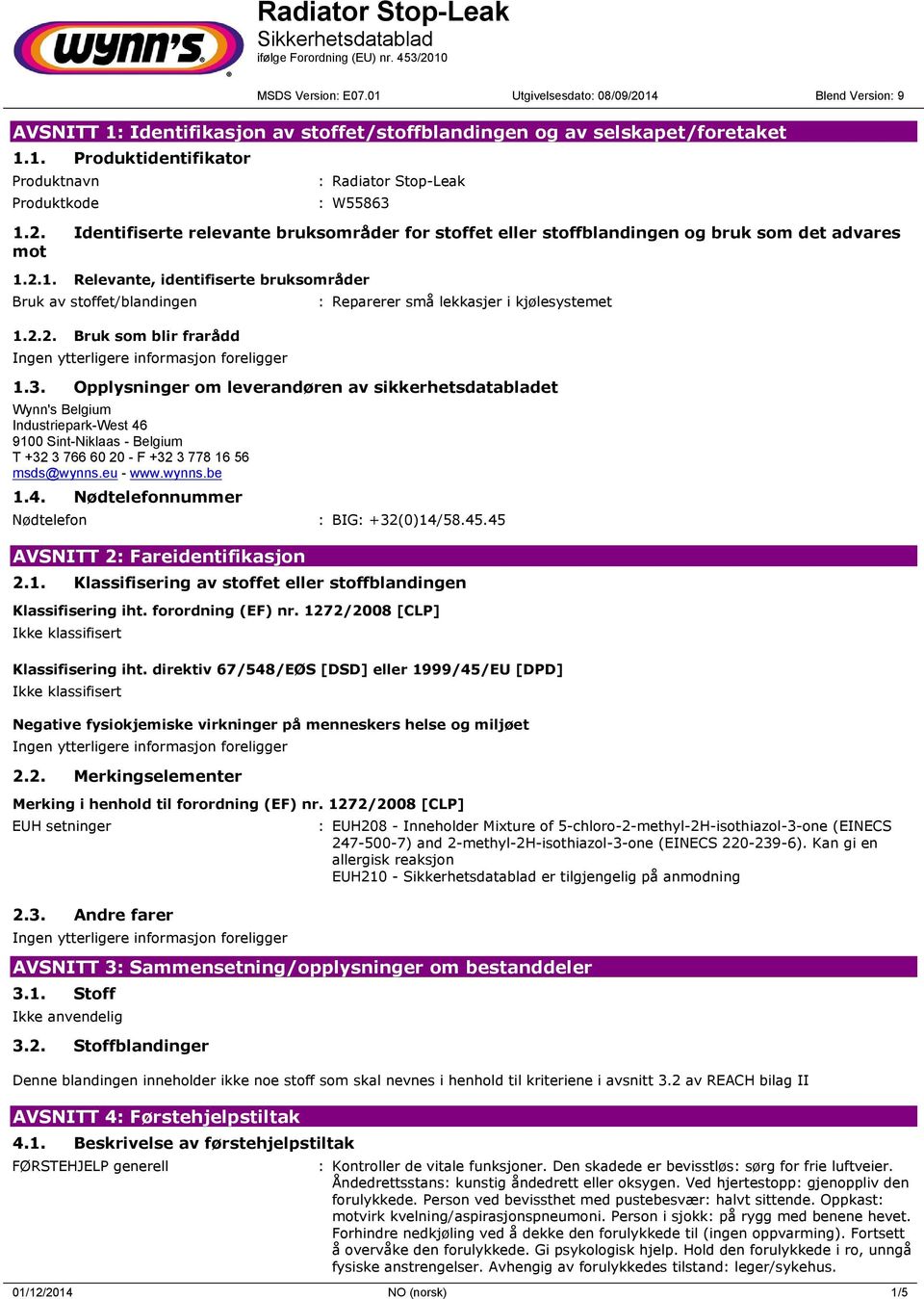 3. Opplysninger om leverandøren av sikkerhetsdatabladet Wynn's Belgium Industriepark-West 46 9100 Sint-Niklaas - Belgium T +32 3 766 60 20 - F +32 3 778 16 56 msds@wynns.eu - www.wynns.be 1.4. Nødtelefonnummer Nødtelefon : BIG: +32(0)14/58.