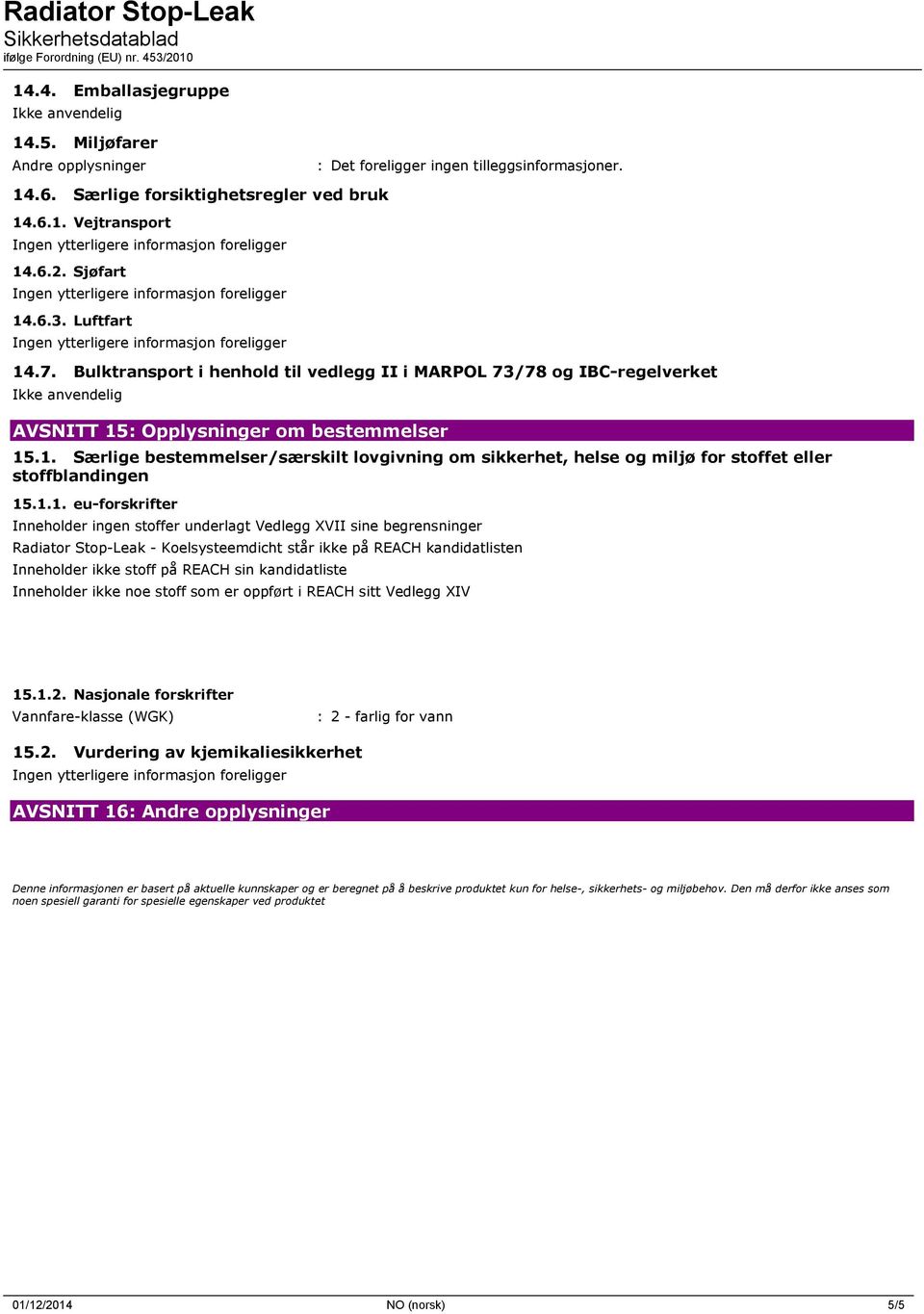 1.1. eu-forskrifter Inneholder ingen stoffer underlagt Vedlegg XVII sine begrensninger Radiator Stop-Leak - Koelsysteemdicht står ikke på REACH kandidatlisten Inneholder ikke stoff på REACH sin