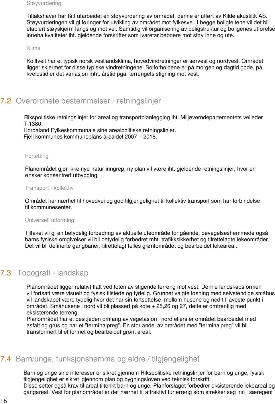 gjeldende forskrifter som ivaretar beboere mot støy inne og ute. Klima Kolltveit har et typisk norsk vestlandsklima, hovedvindretninger er sørvest og nordvest.