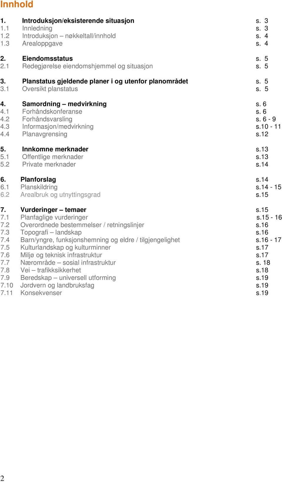 6-9 4.3 Informasjon/medvirkning s.10-11 4.4 Planavgrensing s.12 5. Innkomne merknader s.13 5.1 Offentlige merknader s.13 5.2 Private merknader s.14 6. Planforslag s.14 6.1 Planskildring s.14-15 6.