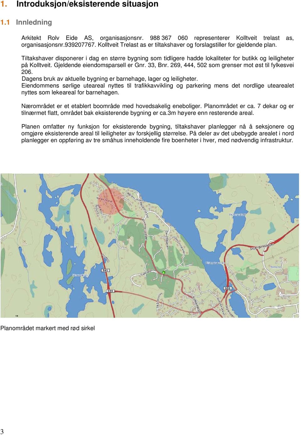 Gjeldende eiendomsparsell er Gnr. 33, Bnr. 269, 444, 502 som grenser mot øst til fylkesvei 206. Dagens bruk av aktuelle bygning er barnehage, lager og leiligheter.