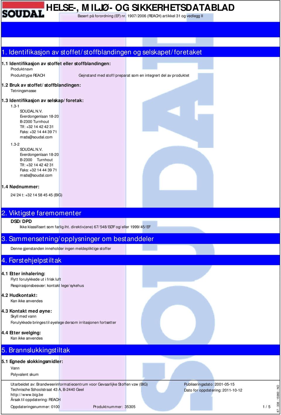 3 Identifikasjon av selskap/foretak: 1.3-1 SOUDAL N.V. Everdongenlaan 18-20 B-2300 Turnhout Tlf: +32 14 42 42 31 Faks: +32 14 44 39 71 msds@soudal.com 1.3-2 SOUDAL N.V. Everdongenlaan 18-20 B-2300 Turnhout Tlf: +32 14 42 42 31 Faks: +32 14 44 39 71 msds@soudal.com 1.4 Nødnummer: 24/24 t: +32 14 58 45 45 (BIG) 2.