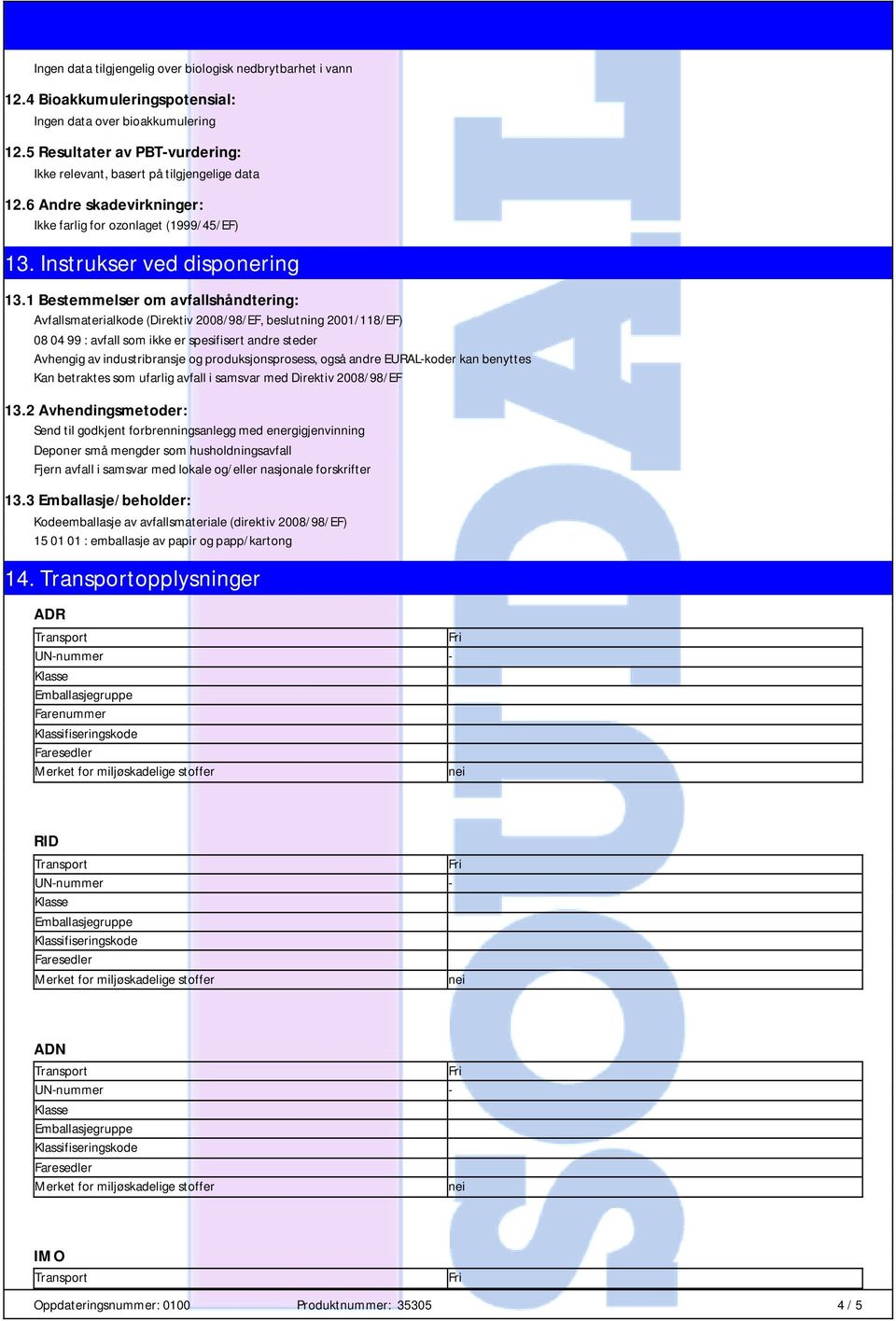 1 Bestemmelser om avfallshåndtering: Avfallsmaterialkode (Direktiv 2008/98/EF, beslutning 2001/118/EF) 08 04 99 : avfall som ikke er spesifisert andre steder Avhengig av industribransje og