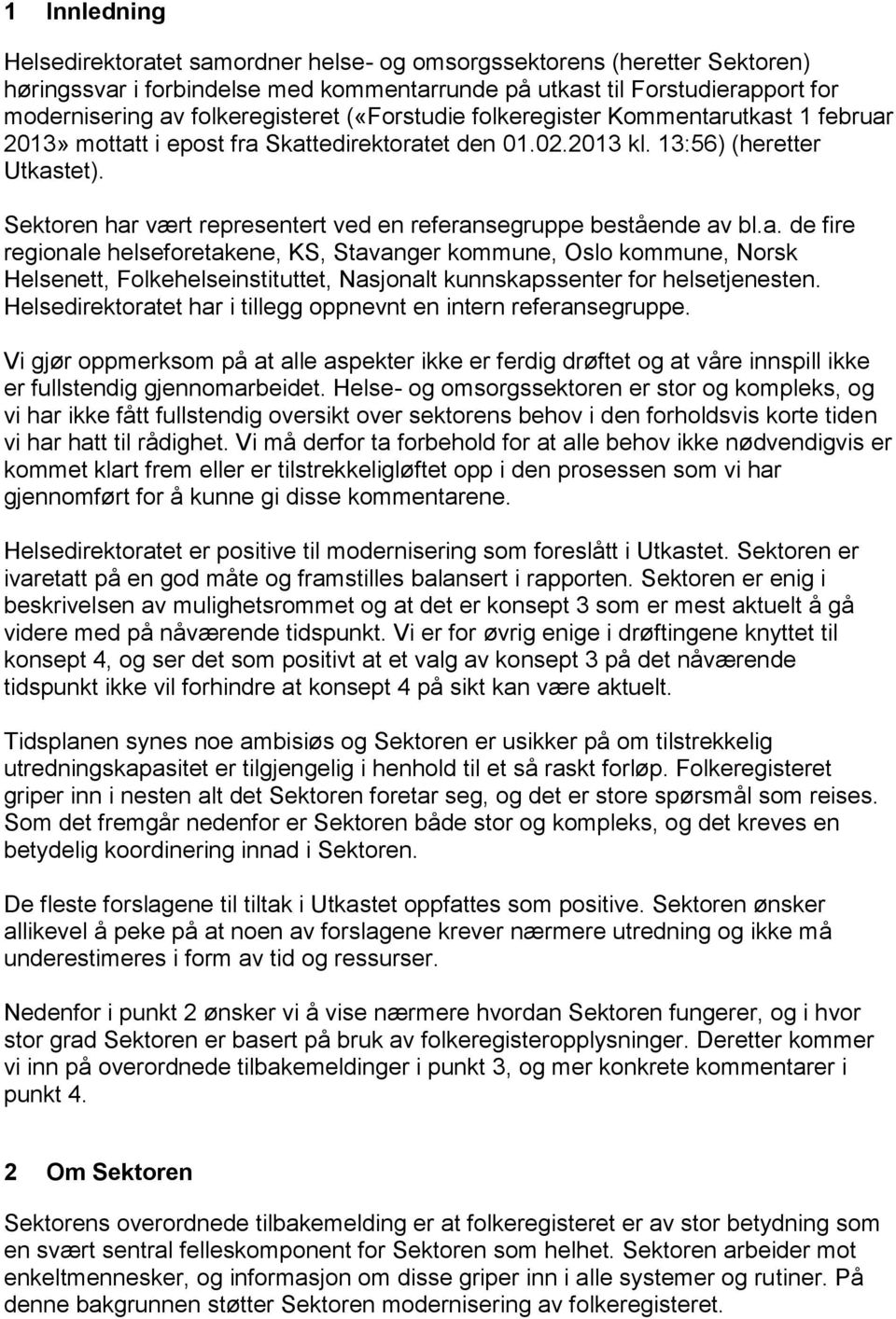 Sektoren har vært representert ved en referansegruppe bestående av bl.a. de fire regionale helseforetakene, KS, Stavanger kommune, Oslo kommune, Norsk Helsenett, Folkehelseinstituttet, Nasjonalt kunnskapssenter for helsetjenesten.