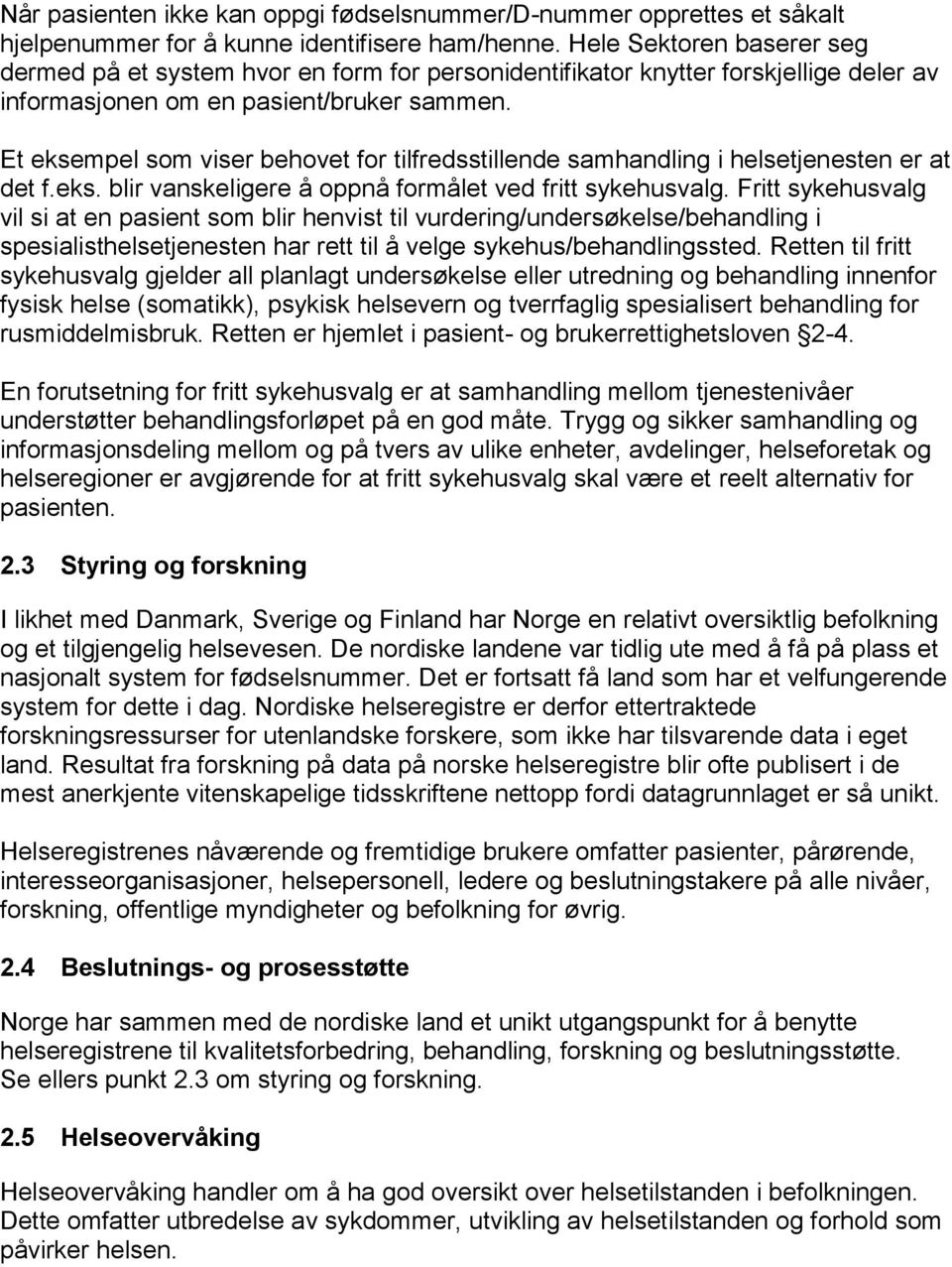 Et eksempel som viser behovet for tilfredsstillende samhandling i helsetjenesten er at det f.eks. blir vanskeligere å oppnå formålet ved fritt sykehusvalg.