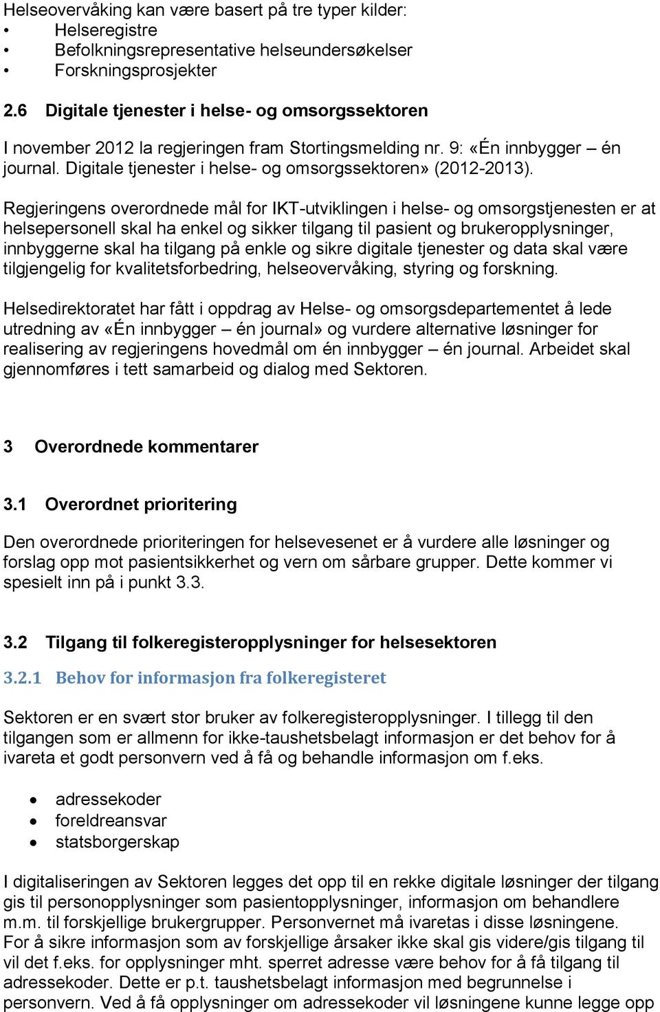 Regjeringens overordnede mål for IKT-utviklingen i helse- og omsorgstjenesten er at helsepersonell skal ha enkel og sikker tilgang til pasient og brukeropplysninger, innbyggerne skal ha tilgang på