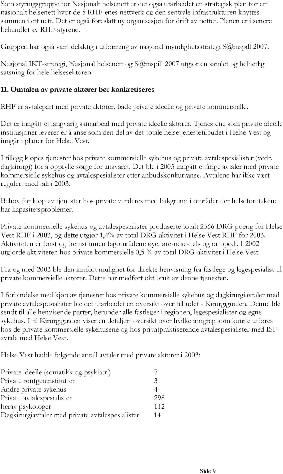 Nasjonal IKT-strategi, Nasjonal helsenett og S@mspill 2007 utgjør en samlet og helhetlig satsning for hele helsesektoren. 11.