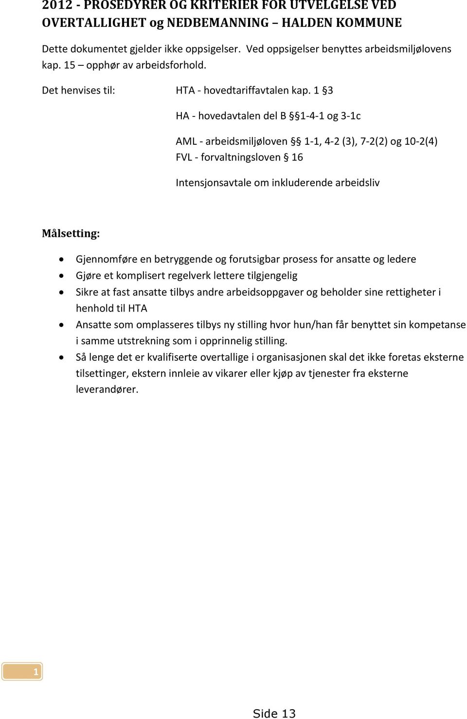 1 3 HA - hovedavtalen del B 1-4-1 og 3-1c AML - arbeidsmiljøloven 1-1, 4-2 (3), 7-2(2) og 10-2(4) FVL - forvaltningsloven 16 Intensjonsavtale om inkluderende arbeidsliv Målsetting: Gjennomføre en