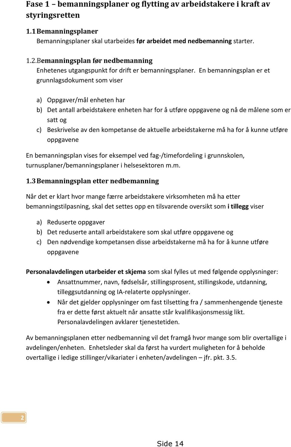 En bemanningsplan er et grunnlagsdokument som viser a) Oppgaver/mål enheten har b) Det antall arbeidstakere enheten har for å utføre oppgavene og nå de målene som er satt og c) Beskrivelse av den