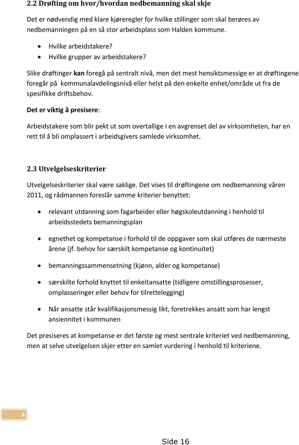 Slike drøftinger kan foregå på sentralt nivå, men det mest hensiktsmessige er at drøftingene foregår på kommunalavdelingsnivå eller helst på den enkelte enhet/område ut fra de spesifikke driftsbehov.