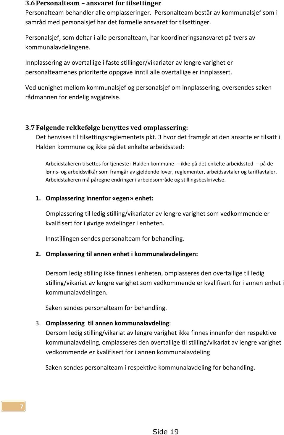 Innplassering av overtallige i faste stillinger/vikariater av lengre varighet er personalteamenes prioriterte oppgave inntil alle overtallige er innplassert.