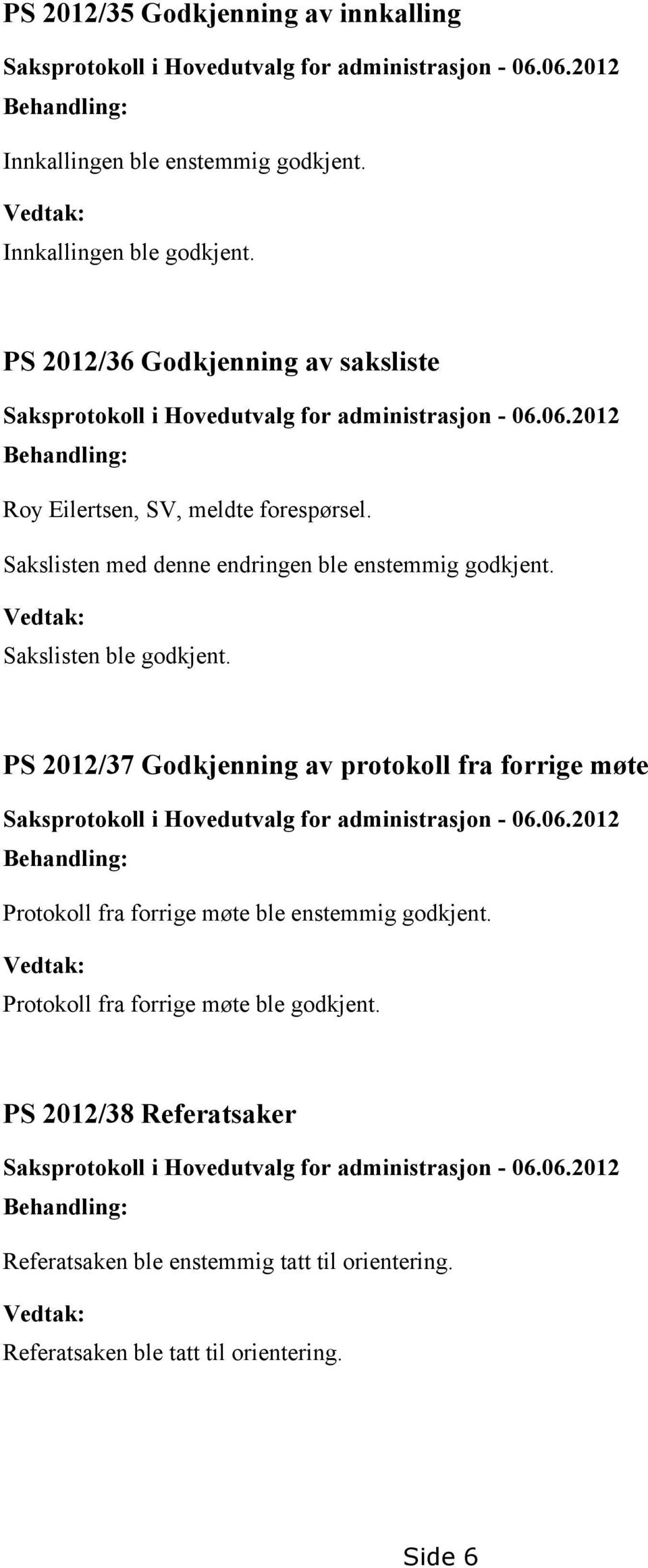 Sakslisten med denne endringen ble enstemmig godkjent. Vedtak: Sakslisten ble godkjent. PS 2012/37 Godkjenning av protokoll fra forrige møte Saksprotokoll i Hovedutvalg for administrasjon - 06.