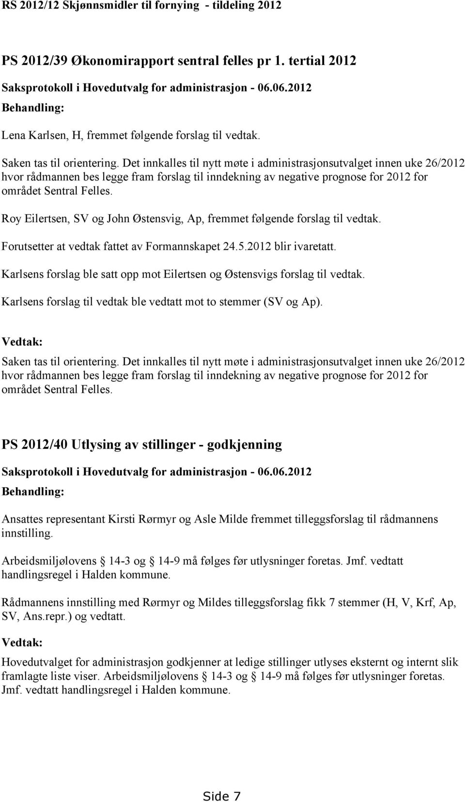 Det innkalles til nytt møte i administrasjonsutvalget innen uke 26/2012 hvor rådmannen bes legge fram forslag til inndekning av negative prognose for 2012 for området Sentral Felles.