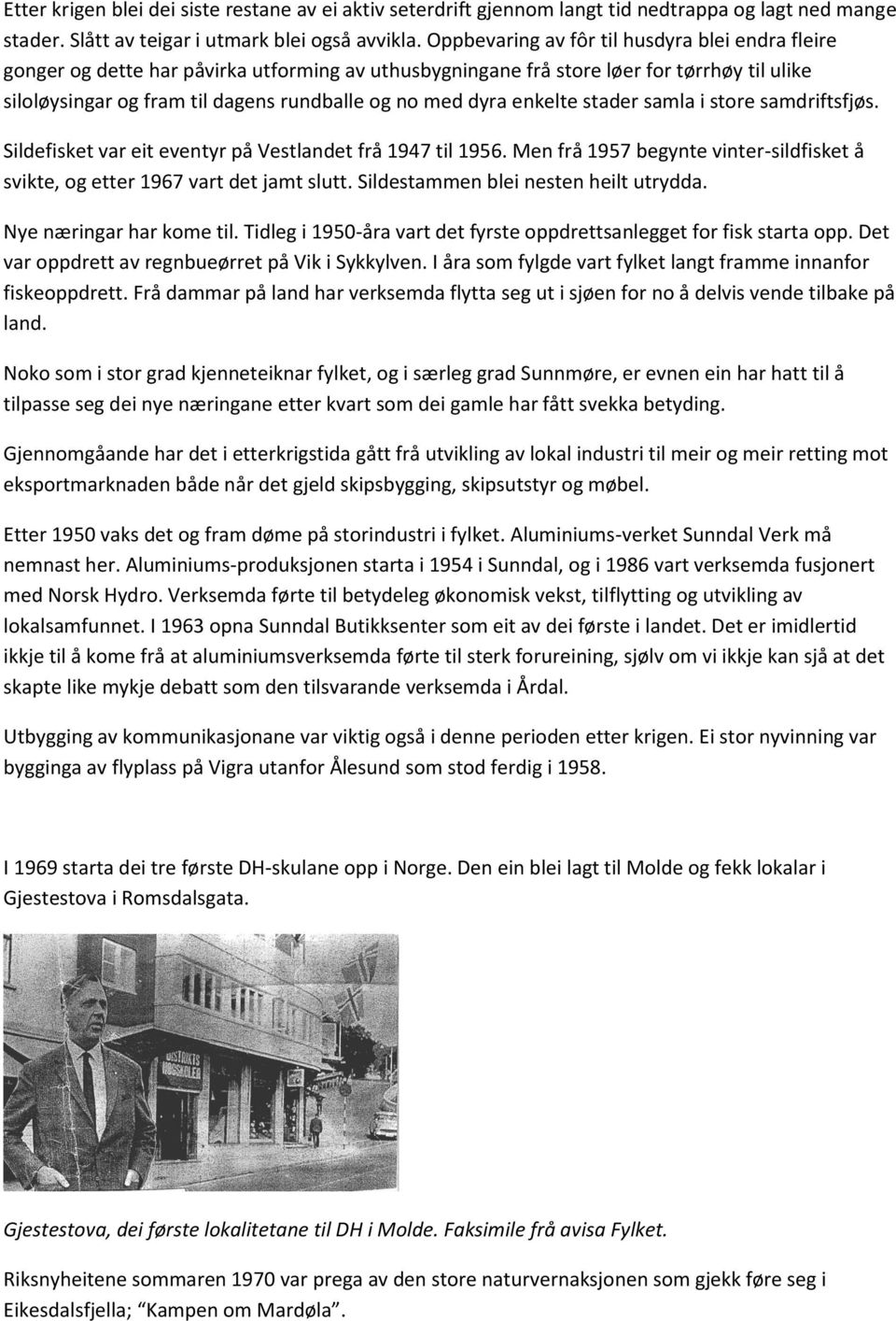 dyra enkelte stader samla i store samdriftsfjøs. Sildefisket var eit eventyr på Vestlandet frå 1947 til 1956. Men frå 1957 begynte vinter-sildfisket å svikte, og etter 1967 vart det jamt slutt.