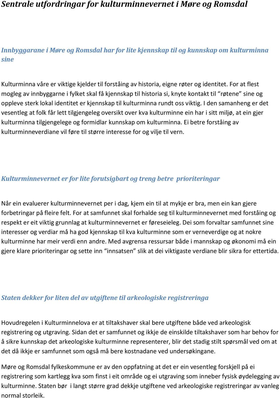 For at flest mogleg av innbyggarne i fylket skal få kjennskap til historia si, knyte kontakt til røtene sine og oppleve sterk lokal identitet er kjennskap til kulturminna rundt oss viktig.