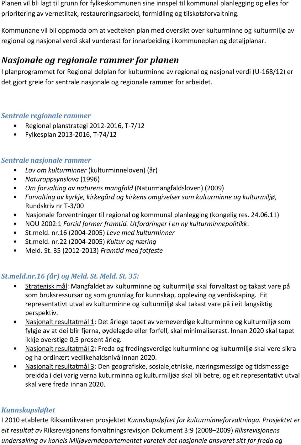 Nasjonale og regionale rammer for planen I planprogrammet for Regional delplan for kulturminne av regional og nasjonal verdi (U-168/12) er det gjort greie for sentrale nasjonale og regionale rammer