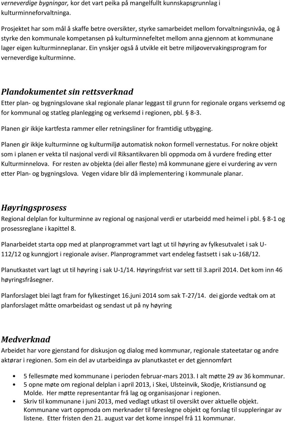 kulturminneplanar. Ein ynskjer også å utvikle eit betre miljøovervakingsprogram for verneverdige kulturminne.