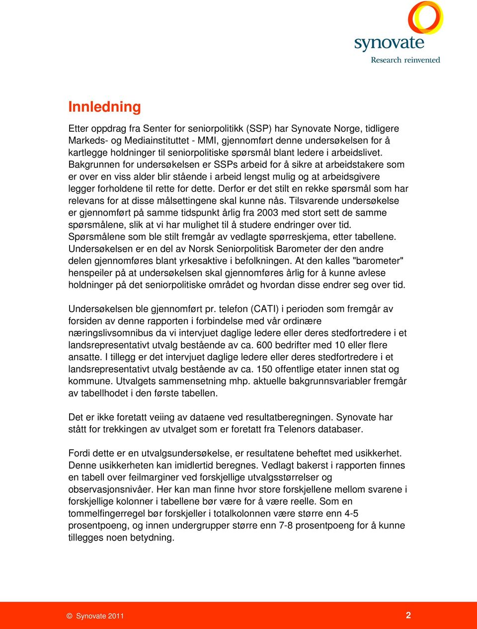 Bakgrunnen for undersøkelsen er SSPs arbeid for å sikre at arbeidstakere som er over en viss alder blir stående i arbeid lengst mulig og at arbeidsgivere legger forholdene til rette for dette.