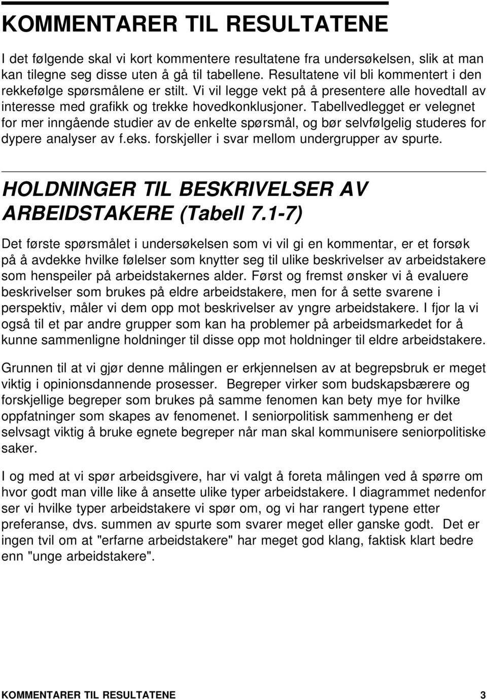 Tabellvedlegget er velegnet for mer inngående studier av de enkelte spørsmål, og bør selvfølgelig studeres for dypere analyser av f.eks. forskjeller i svar mellom undergrupper av spurte.