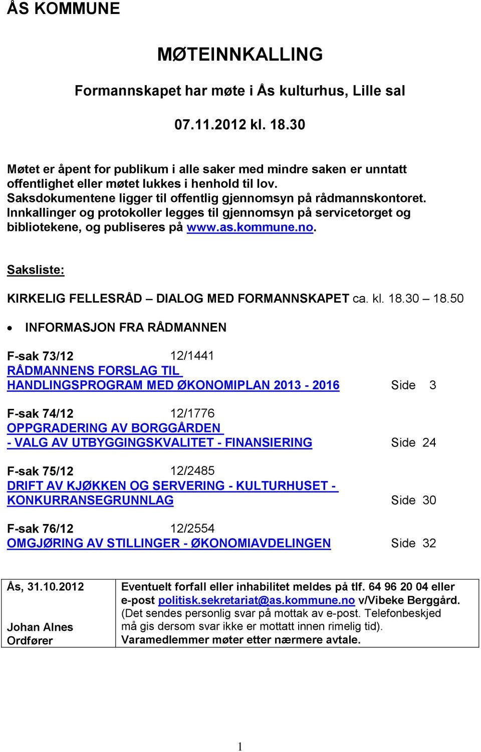 Innkallinger og protokoller legges til gjennomsyn på servicetorget og bibliotekene, og publiseres på www.as.kommune.no. Saksliste: KIRKELIG FELLESRÅD DIALOG MED FORMANNSKAPET ca. kl. 18.30 18.