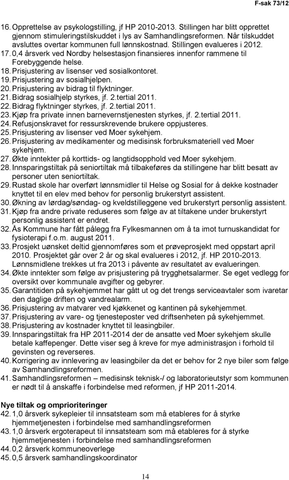 Prisjustering av lisenser ved sosialkontoret. 19. Prisjustering av sosialhjelpen. 20. Prisjustering av bidrag til flyktninger. 21. Bidrag sosialhjelp styrkes, jf. 2.tertial 2011. 22.