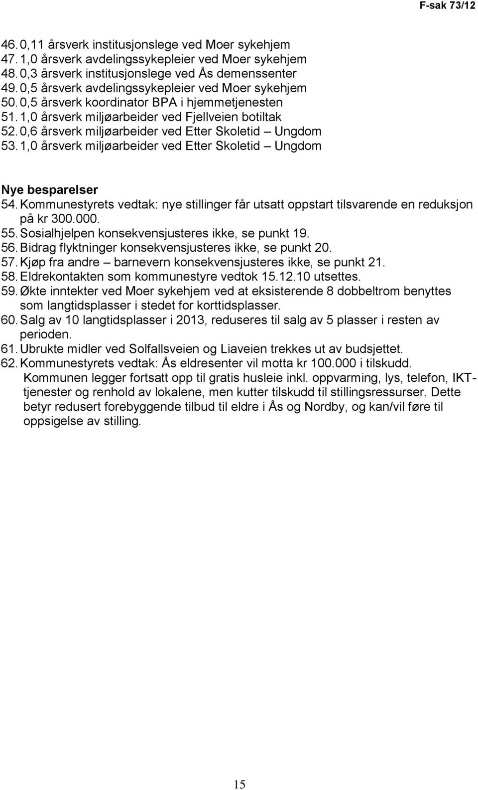 0,6 årsverk miljøarbeider ved Etter Skoletid Ungdom 53. 1,0 årsverk miljøarbeider ved Etter Skoletid Ungdom Nye besparelser 54.