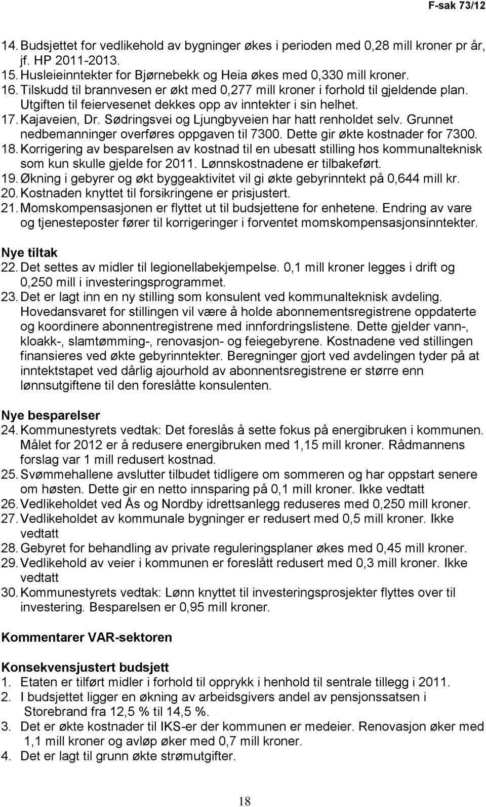 Sødringsvei og Ljungbyveien har hatt renholdet selv. Grunnet nedbemanninger overføres oppgaven til 7300. Dette gir økte kostnader for 7300. 18.