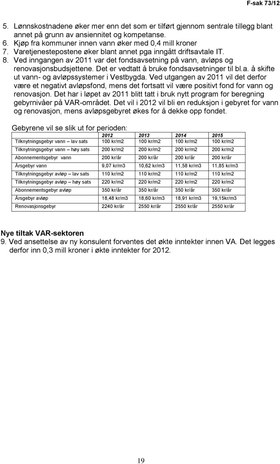 Det er vedtatt å bruke fondsavsetninger til bl.a. å skifte ut vann- og avløpssystemer i Vestbygda.