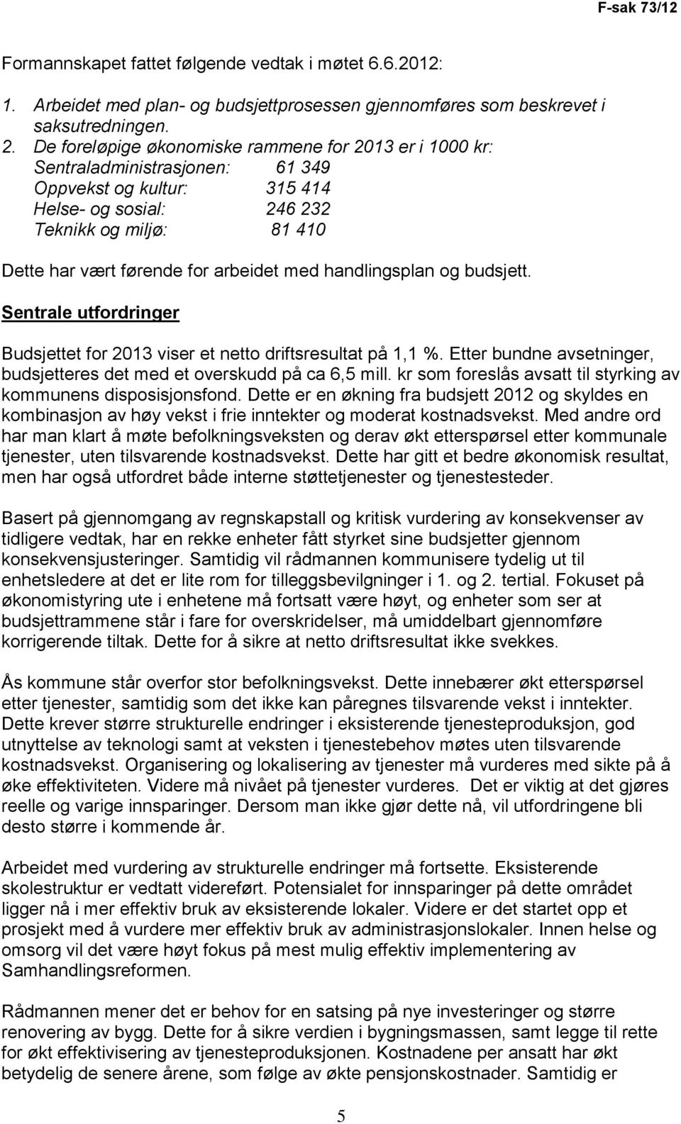 arbeidet med handlingsplan og budsjett. Sentrale utfordringer Budsjettet for 2013 viser et netto driftsresultat på 1,1 %. Etter bundne avsetninger, budsjetteres det med et overskudd på ca 6,5 mill.