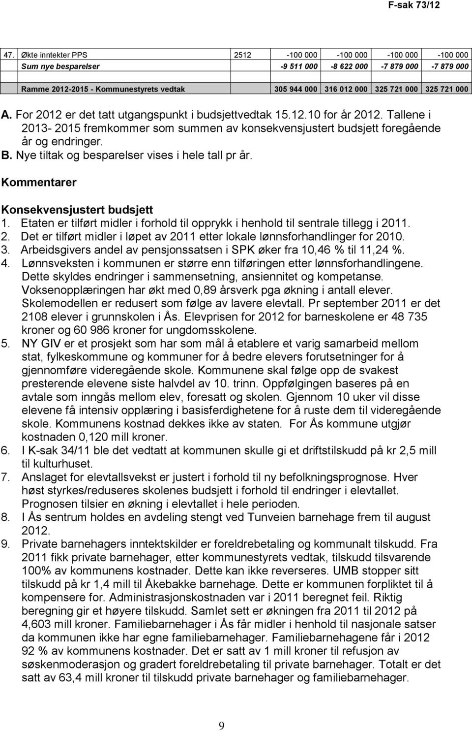 Nye tiltak og besparelser vises i hele tall pr år. Kommentarer Konsekvensjustert budsjett 1. Etaten er tilført midler i forhold til opprykk i henhold til sentrale tillegg i 20