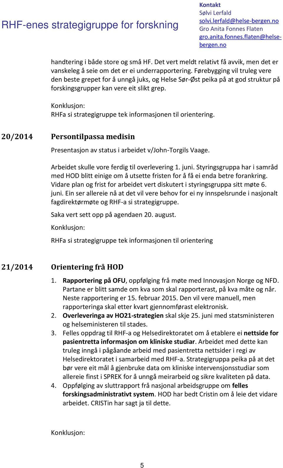 RHFa si strategigruppe tek informasjonen til orientering. 20/2014 Persontilpassa medisin Presentasjon av status i arbeidet v/john-torgils Vaage. Arbeidet skulle vore ferdig til overlevering 1. juni.