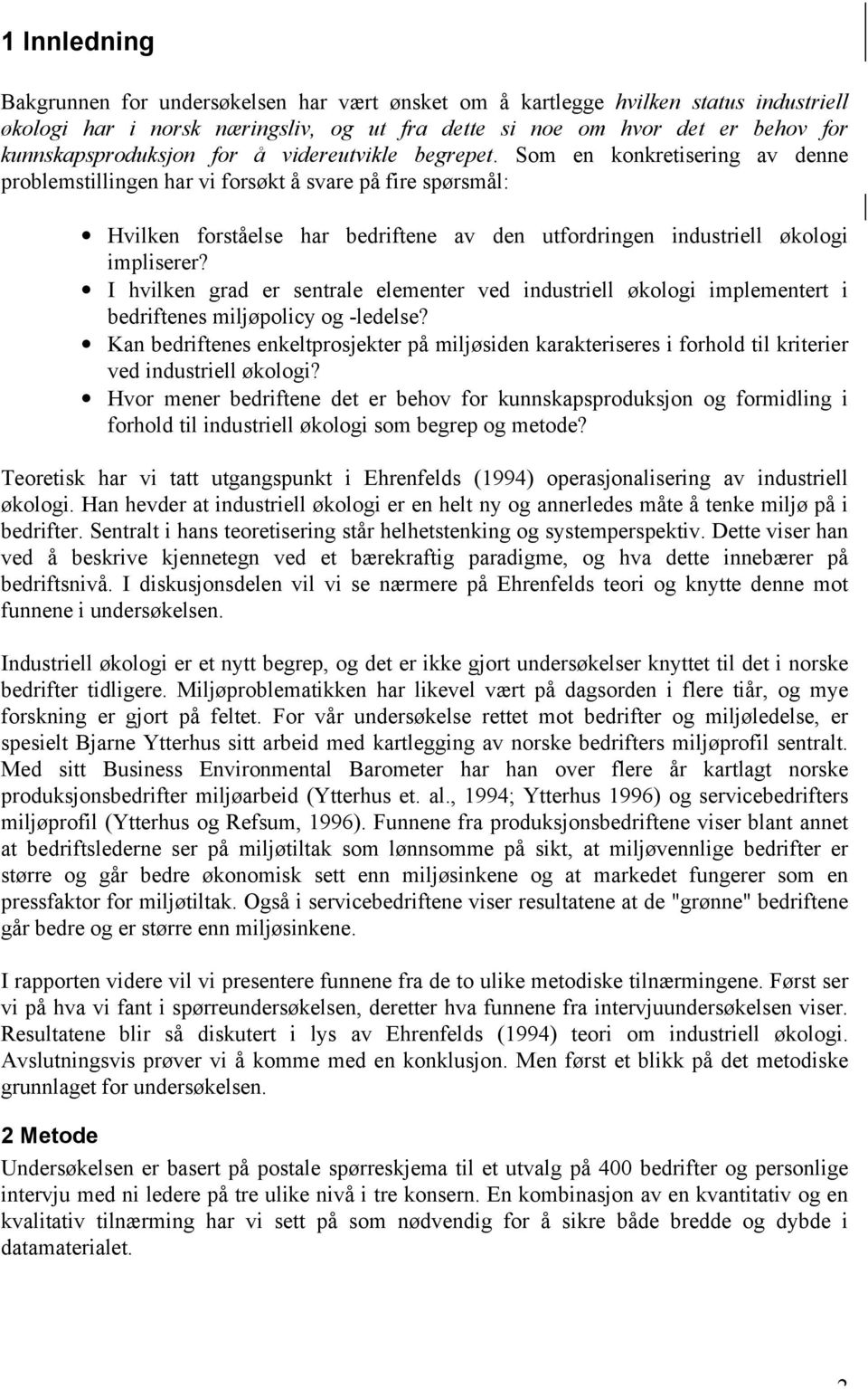 Som en konkretisering av denne problemstillingen har vi forsøkt å svare på fire spørsmål: Hvilken forståelse har bedriftene av den utfordringen industriell økologi impliserer?