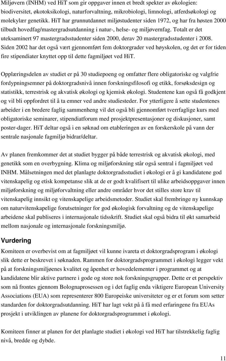 Totalt er det uteksaminert 97 mastergradsstudenter siden 2000, derav 20 mastergradsstudenter i 2008.