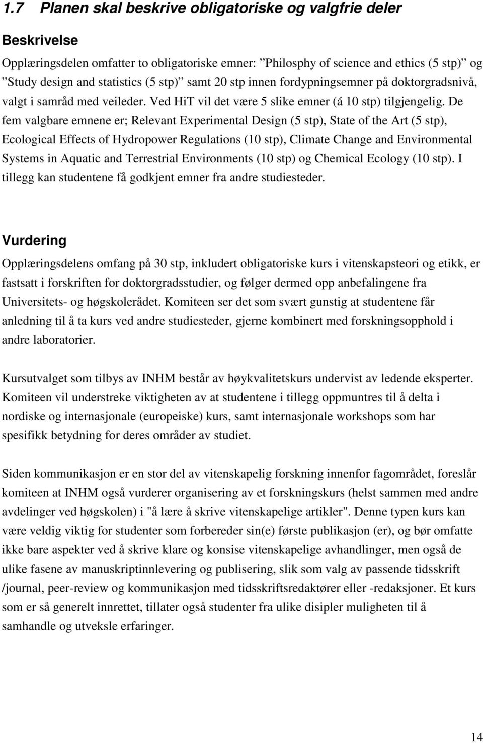 De fem valgbare emnene er; Relevant Experimental Design (5 stp), State of the Art (5 stp), Ecological Effects of Hydropower Regulations (10 stp), Climate Change and Environmental Systems in Aquatic