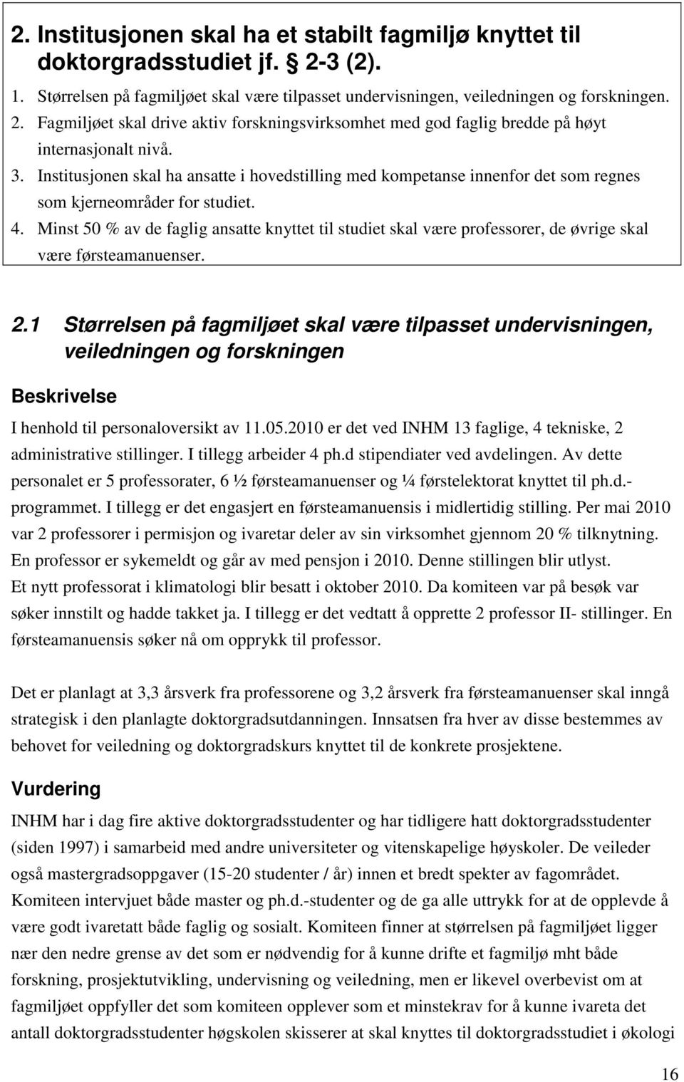 Minst 50 % av de faglig ansatte knyttet til studiet skal være professorer, de øvrige skal være førsteamanuenser. 2.