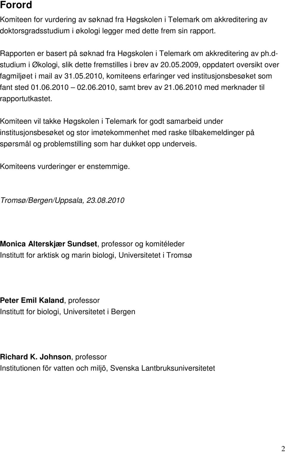 2009, oppdatert oversikt over fagmiljøet i mail av 31.05.2010, komiteens erfaringer ved institusjonsbesøket som fant sted 01.06.2010 02.06.2010, samt brev av 21.06.2010 med merknader til rapportutkastet.