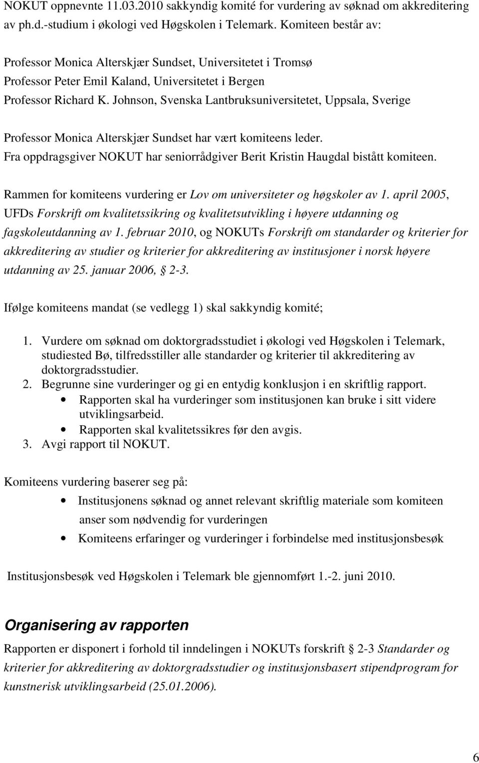 Johnson, Svenska Lantbruksuniversitetet, Uppsala, Sverige Professor Monica Alterskjær Sundset har vært komiteens leder.