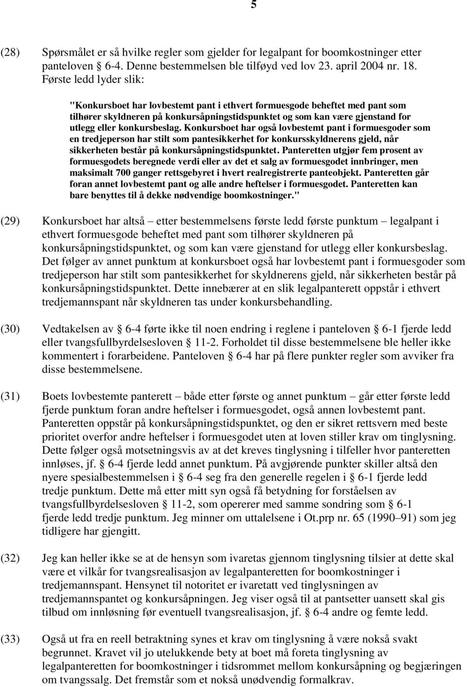 konkursbeslag. Konkursboet har også lovbestemt pant i formuesgoder som en tredjeperson har stilt som pantesikkerhet for konkursskyldnerens gjeld, når sikkerheten består på konkursåpningstidspunktet.