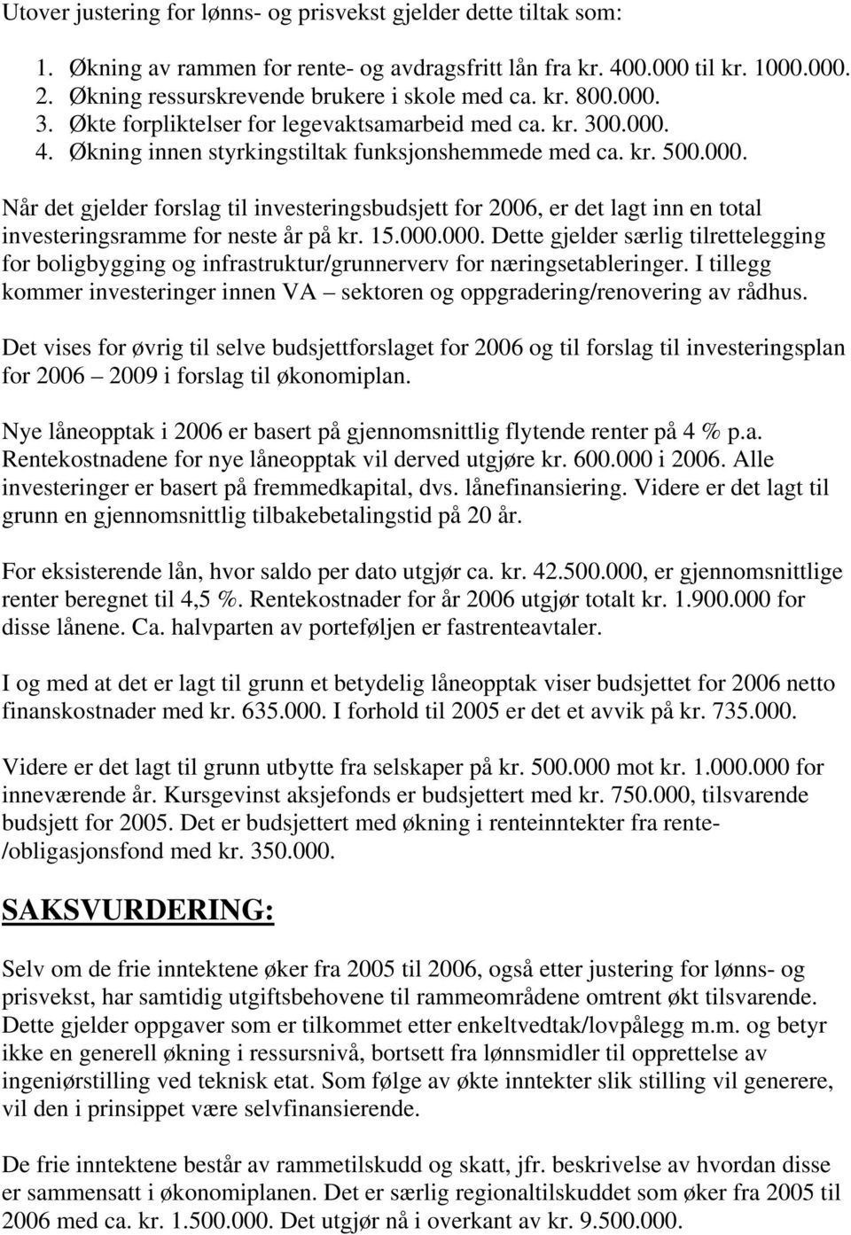 15.000.000. Dette gjelder særlig tilrettelegging for boligbygging og infrastruktur/grunnerverv for næringsetableringer.