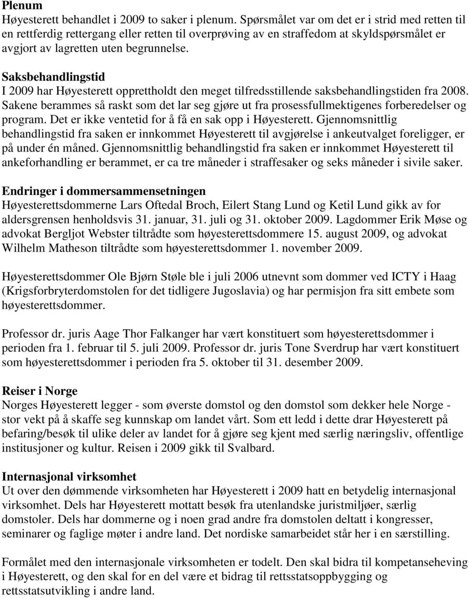 Saksbehandlingstid I 2009 har Høyesterett opprettholdt den meget tilfredsstillende saksbehandlingstiden fra 2008.