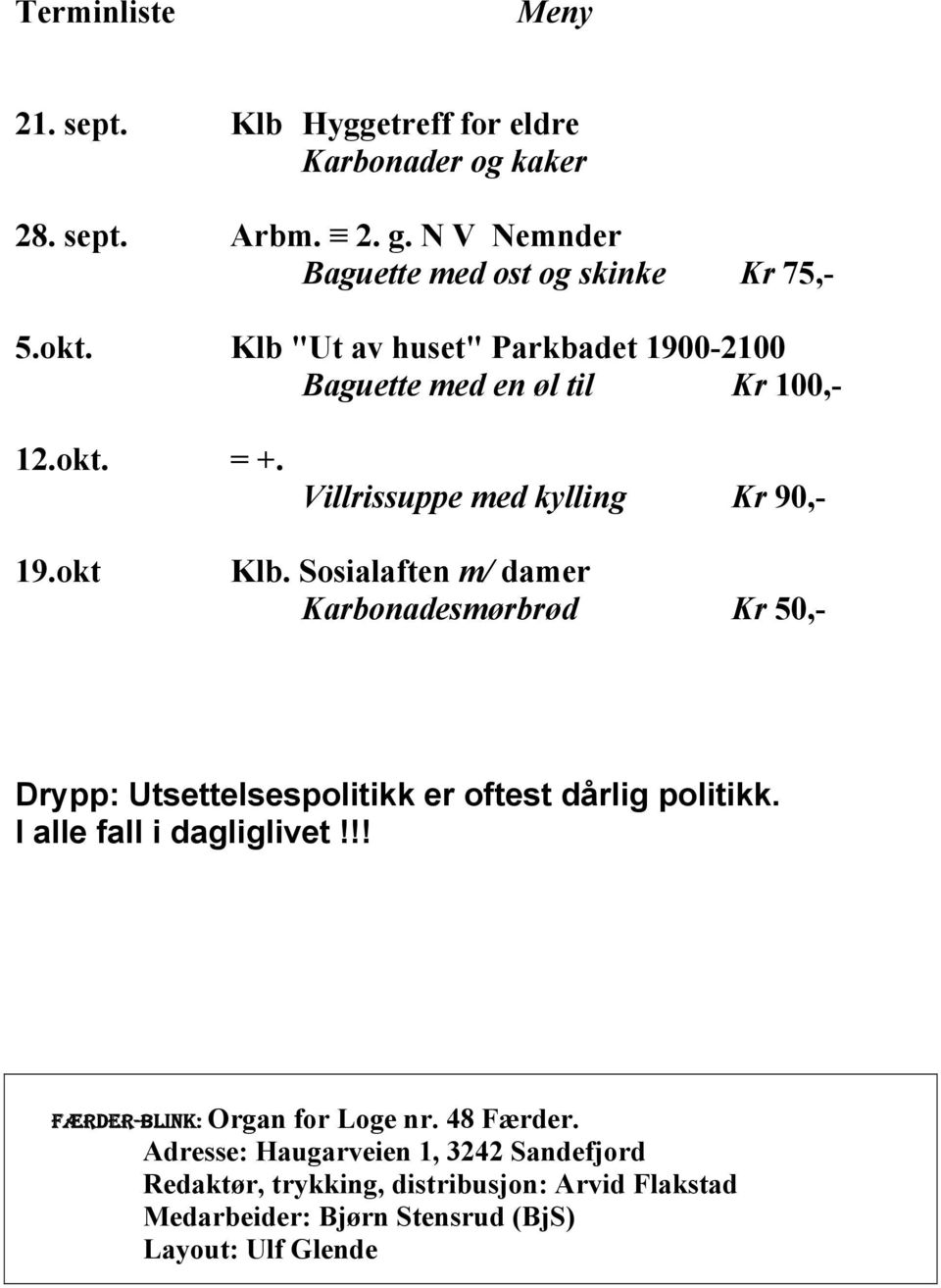 Sosialaften m/ damer Karbonadesmørbrød Kr 50,- Drypp: Utsettelsespolitikk er oftest dårlig politikk. I alle fall i dagliglivet!