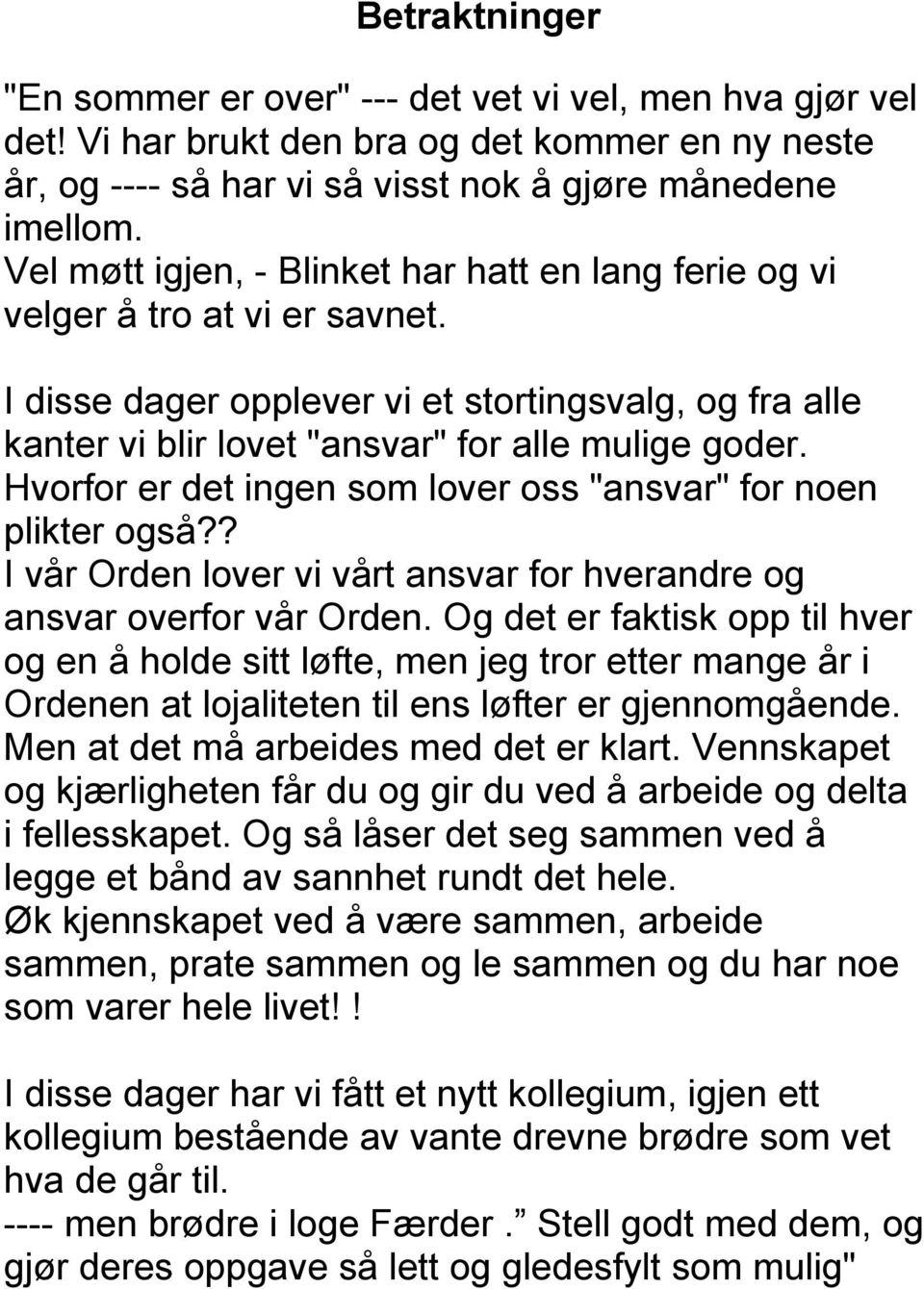 Hvorfor er det ingen som lover oss "ansvar" for noen plikter også?? I vår Orden lover vi vårt ansvar for hverandre og ansvar overfor vår Orden.