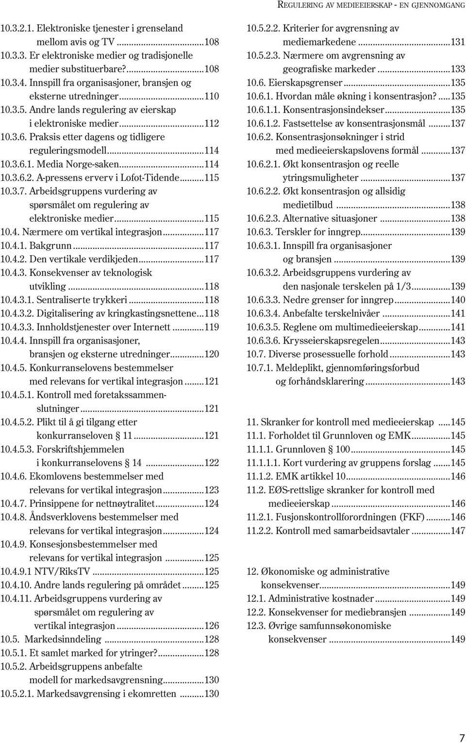 ..114 10.3.6.1. Media Norge-saken...114 10.3.6.2. A-pressens erverv i Lofot-Tidende...115 10.3.7. Arbeidsgruppens vurdering av spørsmålet om regulering av elektroniske medier...115 10.4. Nærmere om vertikal integrasjon.