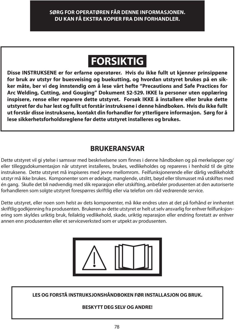 Safe Practices for Arc Welding, Cutting, and Gouging Dokument 52-529. IKKE la personer uten opplæring inspisere, rense eller reparere dette utstyret.