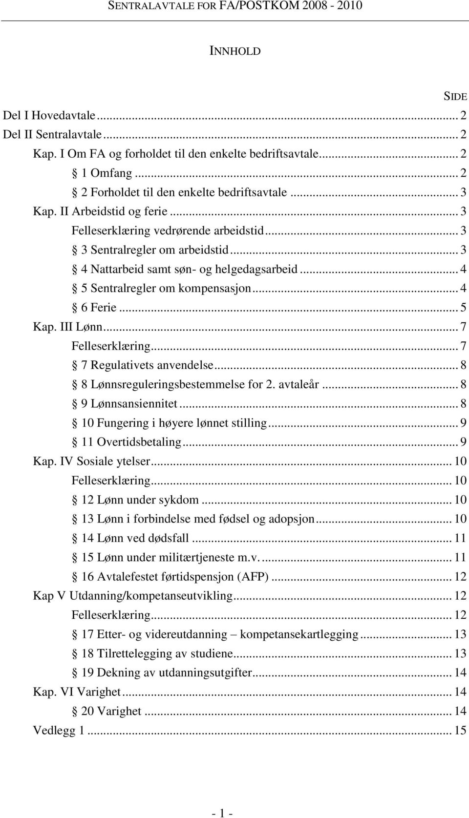 .. 5 Kap. III Lønn... 7 Felleserklæring... 7 7 Regulativets anvendelse... 8 8 Lønnsreguleringsbestemmelse for 2. avtaleår... 8 9 Lønnsansiennitet... 8 10 Fungering i høyere lønnet stilling.