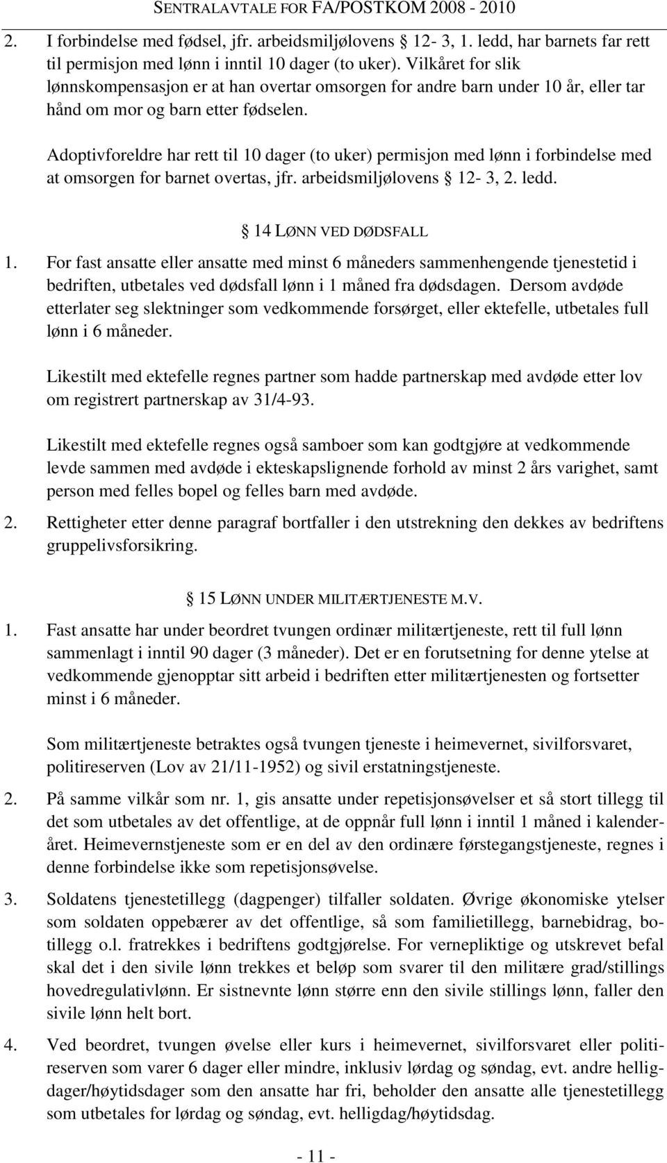 Adoptivforeldre har rett til 10 dager (to uker) permisjon med lønn i forbindelse med at omsorgen for barnet overtas, jfr. arbeidsmiljølovens 12-3, 2. ledd. 14 LØNN VED DØDSFALL 1.