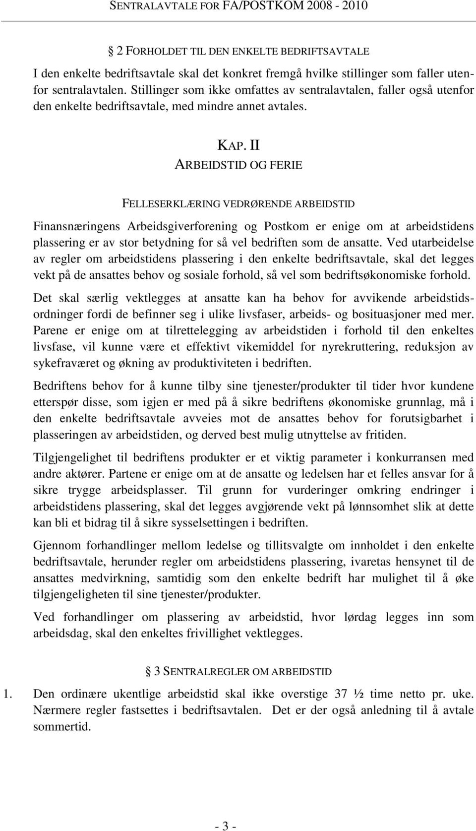 II ARBEIDSTID OG FERIE FELLESERKLÆRING VEDRØRENDE ARBEIDSTID Finansnæringens Arbeidsgiverforening og Postkom er enige om at arbeidstidens plassering er av stor betydning for så vel bedriften som de