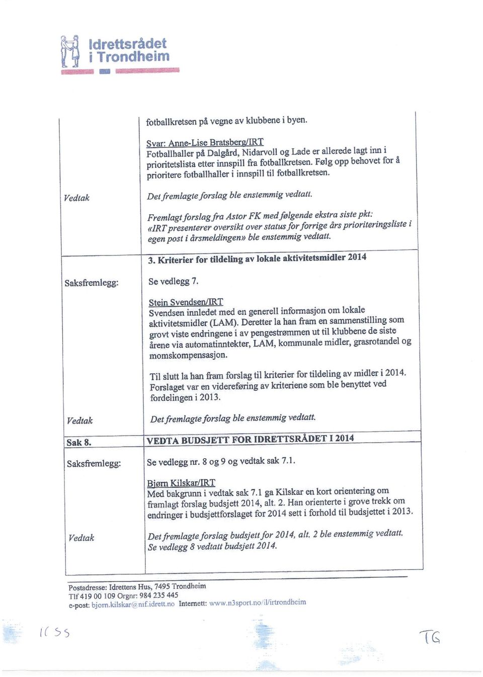 Fremlagtforslagfra Astor FK medfølgende ekstra siste pkt: «IRrpresenterer oversikt over statusforforrige års prioriteringsliste i egen post i årsmeldingen» ble enstemmig vedtatt. 3.