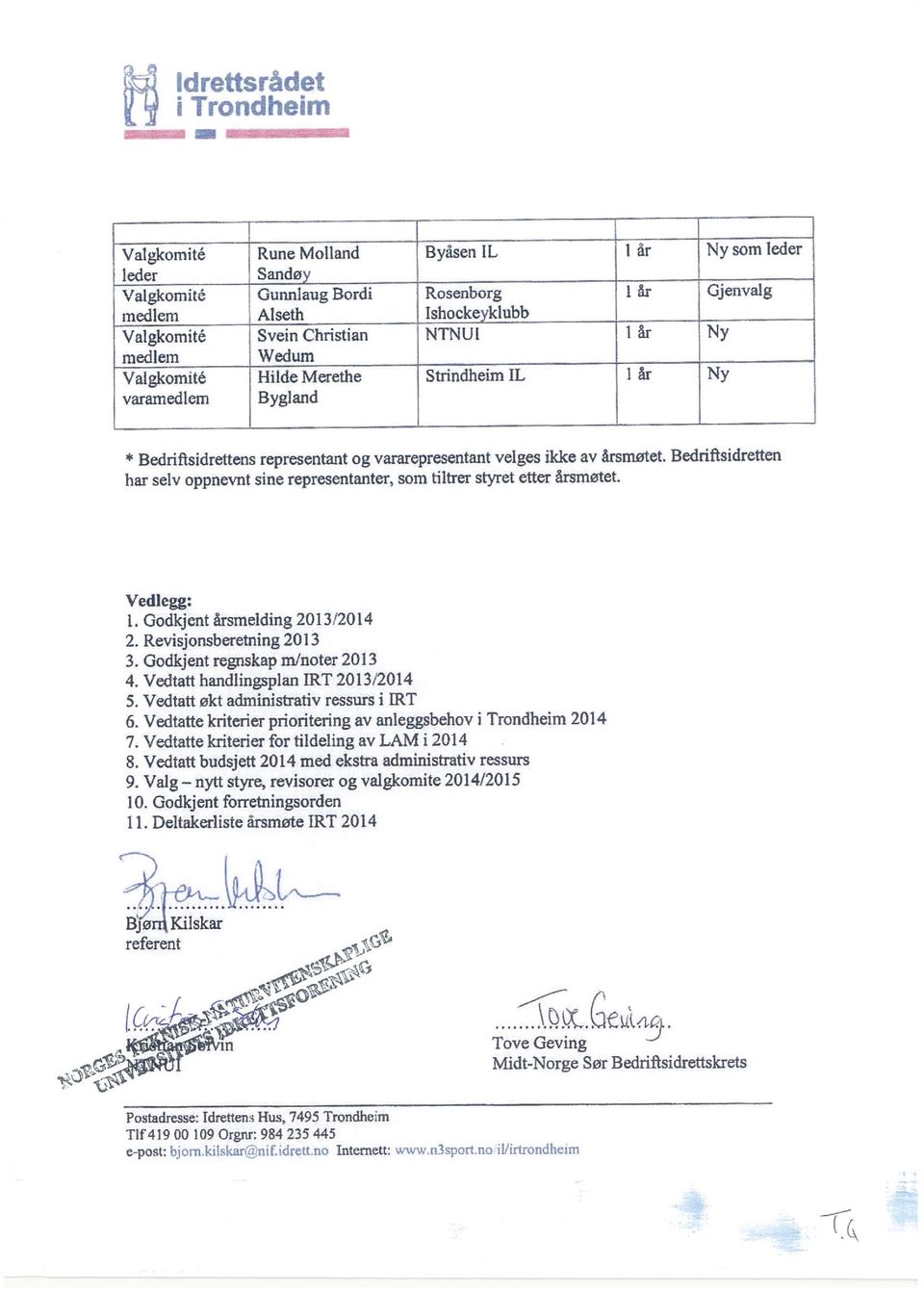 Bedrifisidretten har selv oppnevnt sine representanter, som tiltrer styret etter årsmøtct. Vedlegg: 1. Godkjent årsmelding 2013 2014 2. Revisjonsberetning 2013 3. Godkjent regnskap mlnoter 2013 4.